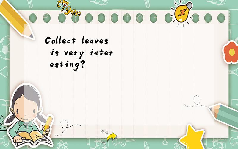 Collect leaves is very inter esting?