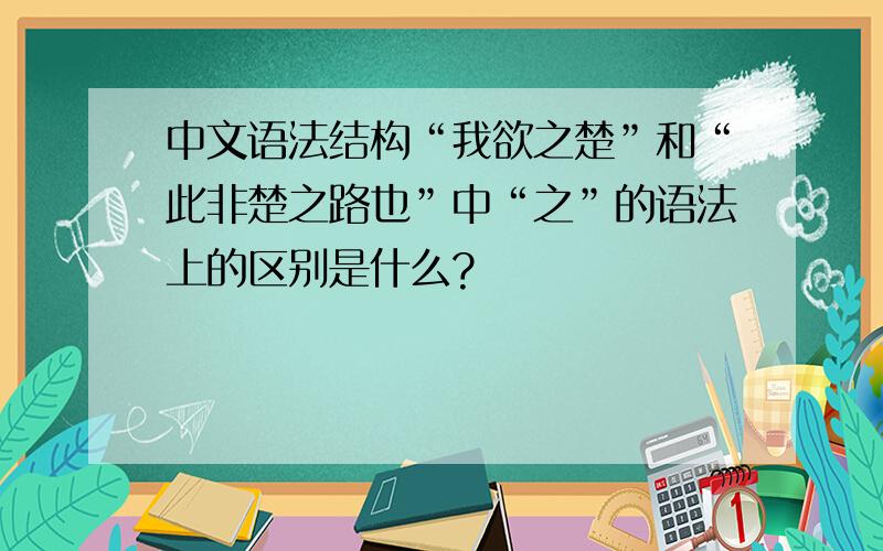 中文语法结构“我欲之楚”和“此非楚之路也”中“之”的语法上的区别是什么?