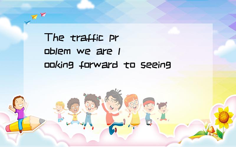 The traffic problem we are looking forward to seeing _______should .The traffic problem we are looking forward to seeing _______should have attracted the local government's attention.Asolving Bsolve Cto solve Dsolved为什么选D,而不选其他?