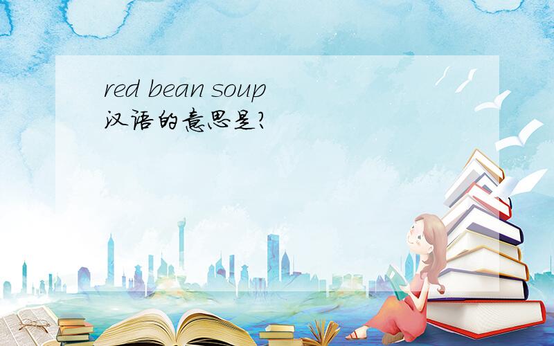 red bean soup 汉语的意思是?