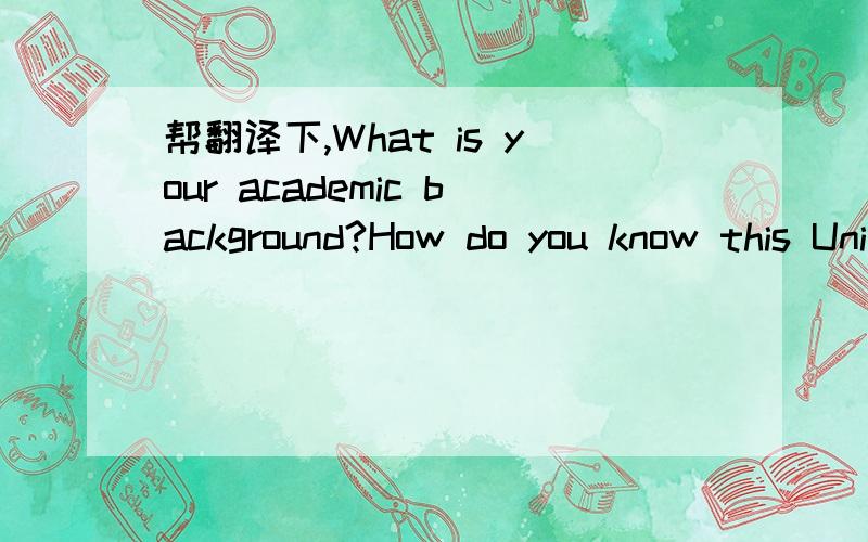 帮翻译下,What is your academic background?How do you know this Univ.