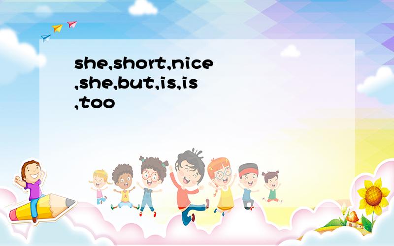 she,short,nice,she,but,is,is,too