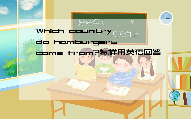 Which country do hamburgers come from?怎样用英语回答