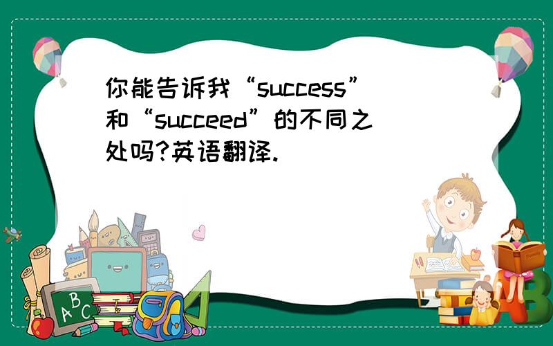 你能告诉我“success”和“succeed”的不同之处吗?英语翻译.