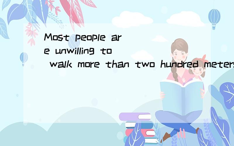 Most people are unwilling to walk more than two hundred meters to shop....Most people are unwilling to walk more than two hundred meters to shop.小弟知道walk to +地点 这里的「地点」作宾语.然而上句中＂walk