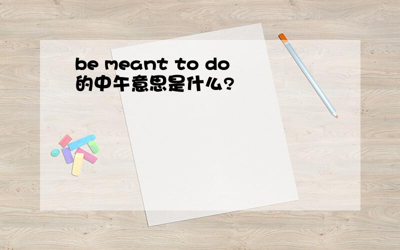 be meant to do的中午意思是什么?