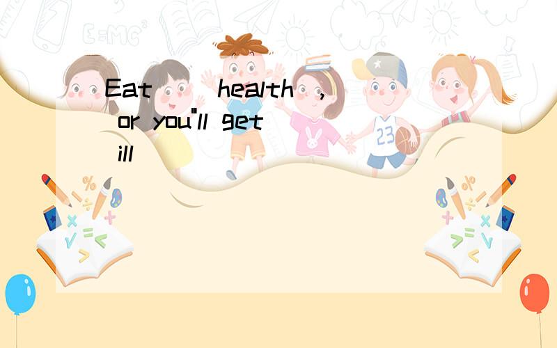 Eat _(health), or you