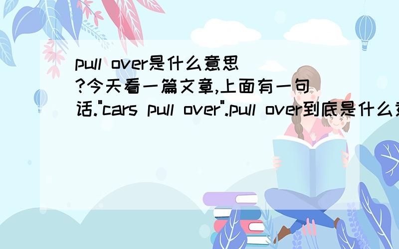 pull over是什么意思?今天看一篇文章,上面有一句话.