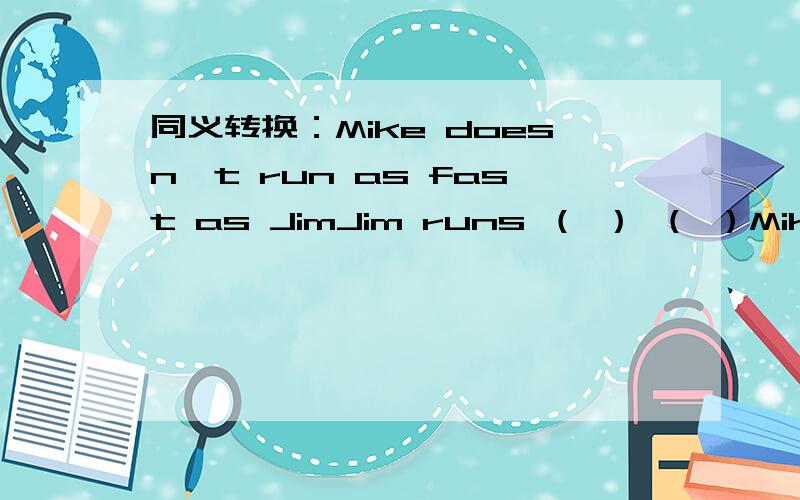 同义转换：Mike doesn't run as fast as JimJim runs （ ） （ ）Mike其实我已经知道了。