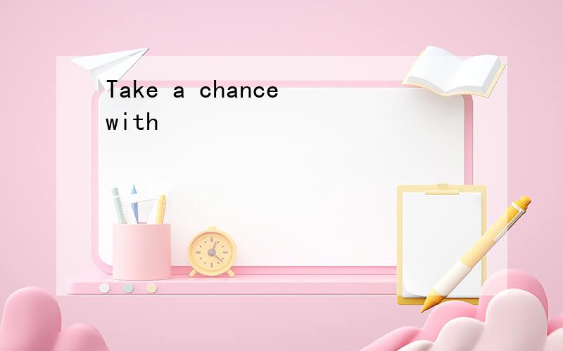 Take a chance with