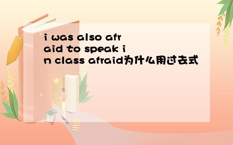i was also afraid to speak in class afraid为什么用过去式