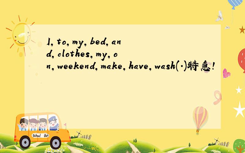 I,to,my,bed,and,clothes,my,on,weekend,make,have,wash(.)特急!