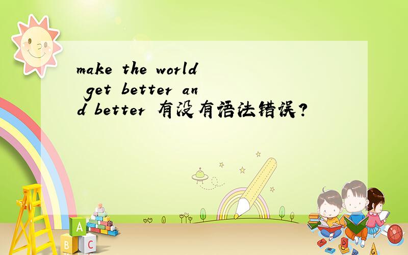 make the world get better and better 有没有语法错误?