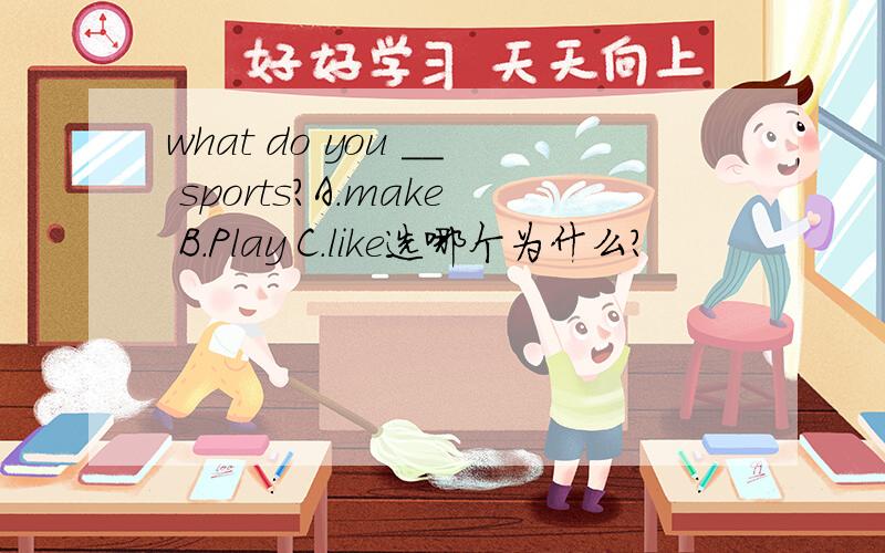 what do you ＿＿ sports?A．make B．Play C．like选哪个为什么?