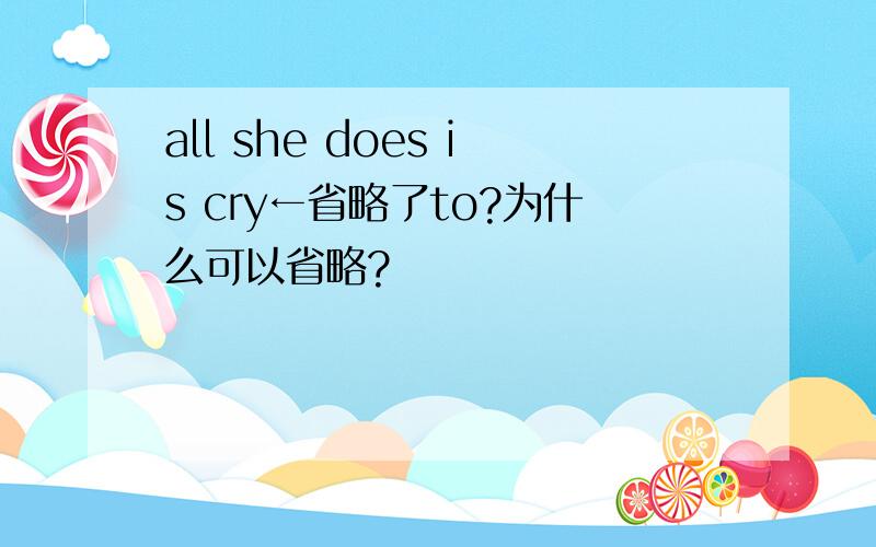 all she does is cry←省略了to?为什么可以省略?