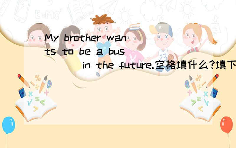 My brother wants to be a bus ___in the future.空格填什么?填下空格是什么单词