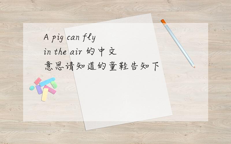 A pig can fly in the air 的中文意思请知道的童鞋告知下