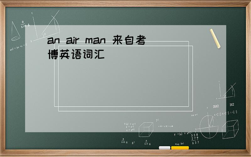 an air man 来自考博英语词汇