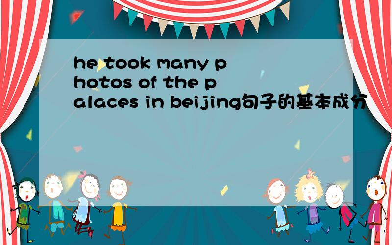 he took many photos of the palaces in beijing句子的基本成分