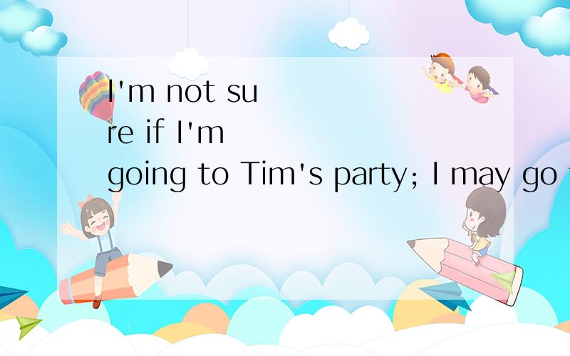 I'm not sure if I'm going to Tim's party; I may go to the concert ________.A.only B.instead C.early D.late
