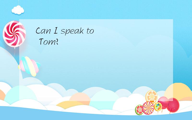 Can I speak to Tom?