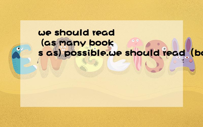 we should read (as many books as) possible.we should read（books as many as） possible.这两个那一个对,为什么?