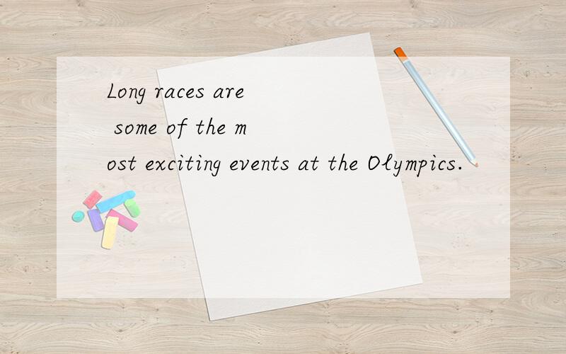 Long races are some of the most exciting events at the Olympics.