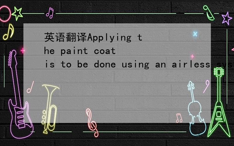 英语翻译Applying the paint coat is to be done using an airless system or an air spray gun.尤其想弄清楚airless system的意思