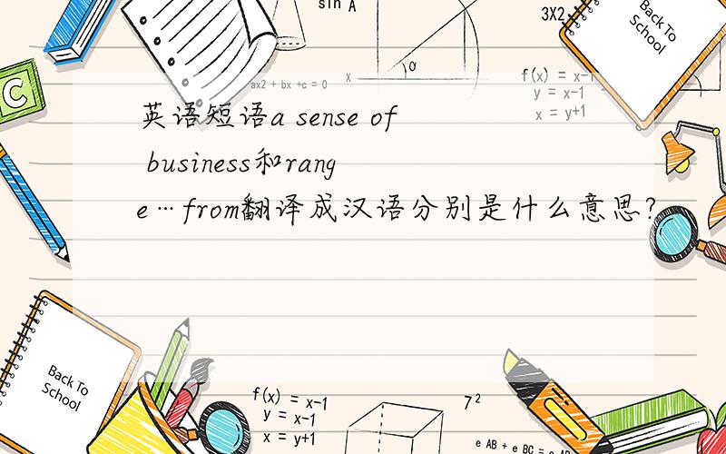 英语短语a sense of business和range…from翻译成汉语分别是什么意思?