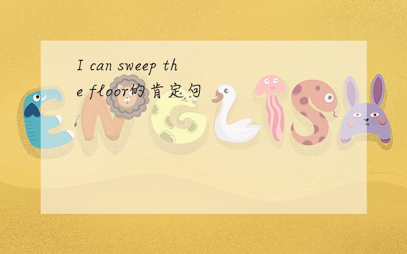 I can sweep the floor的肯定句