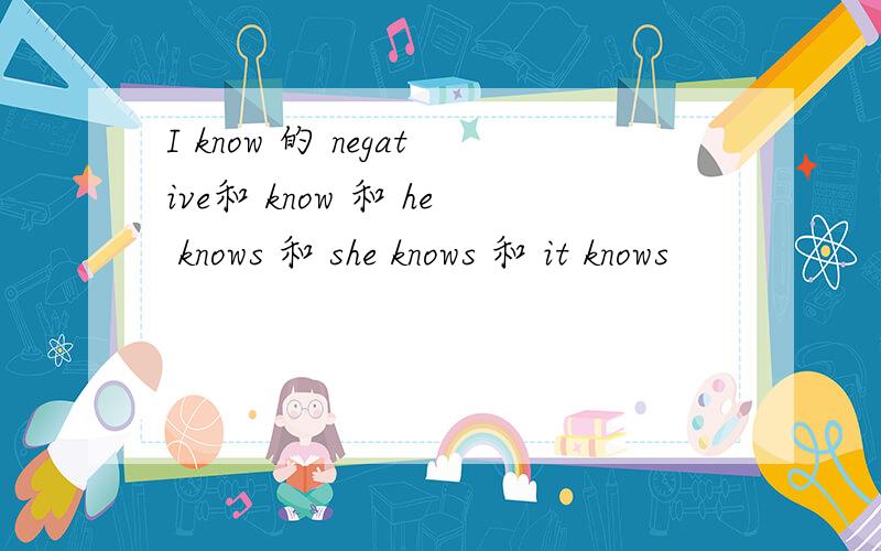 I know 的 negative和 know 和 he knows 和 she knows 和 it knows