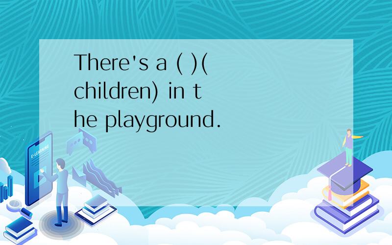There's a ( )(children) in the playground.