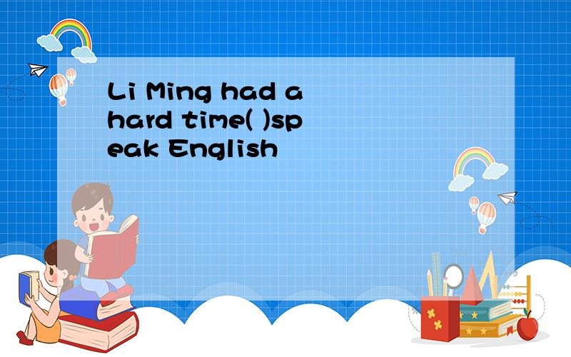 Li Ming had a hard time( )speak English