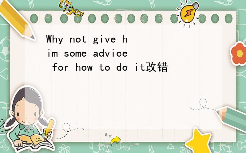 Why not give him some advice for how to do it改错