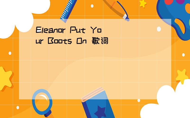 Eleanor Put Your Boots On 歌词