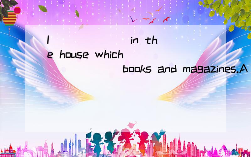 I ______ in the house which ______ books and magazines.A．am used to live；used to keepiI ______ in the house which ______ books and magazines.A．am used to live；used to keepingB．used to live；has been used to keepingC．have been used to liv
