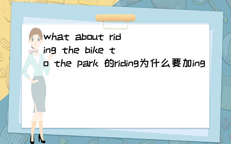 what about riding the bike to the park 的riding为什么要加ing
