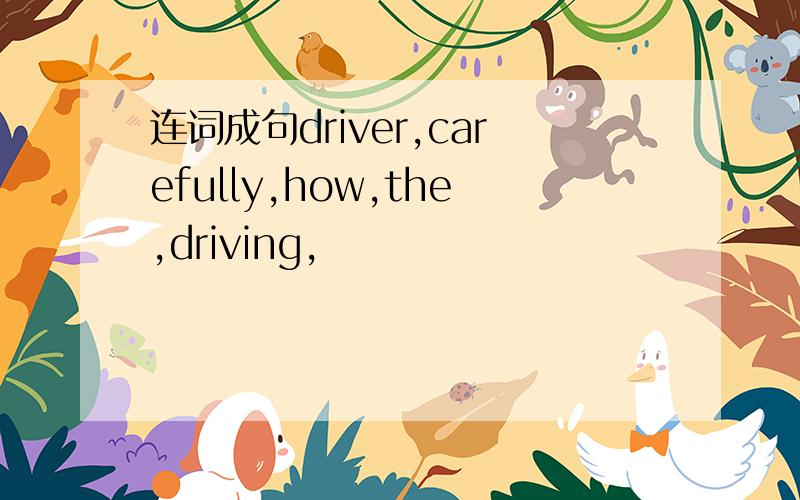 连词成句driver,carefully,how,the,driving,
