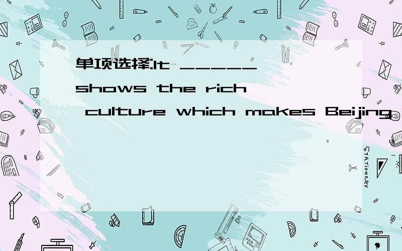 单项选择:It _____ shows the rich culture which makes Beijing so famous.A success B successful C succeed D successfully