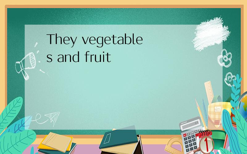 They vegetables and fruit