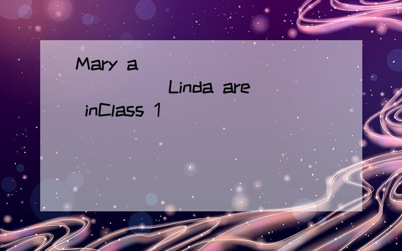 Mary a_____________Linda are inClass 1