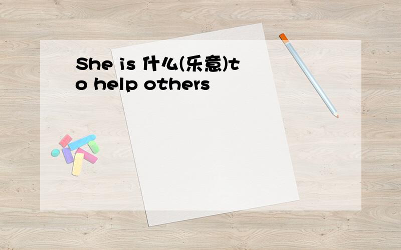 She is 什么(乐意)to help others