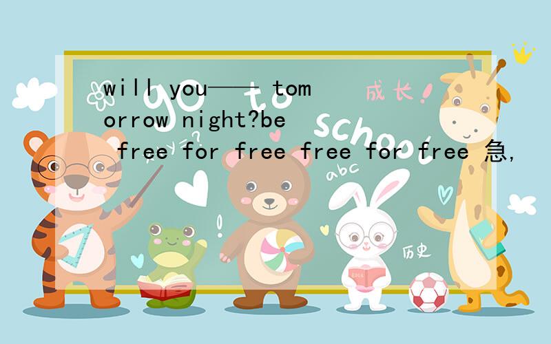 will you—— tomorrow night?be free for free free for free 急,