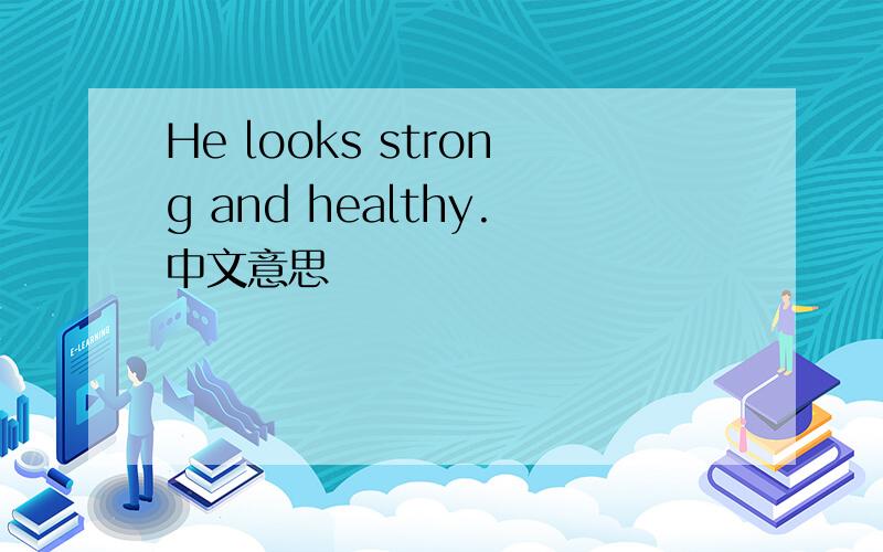 He looks strong and healthy.中文意思