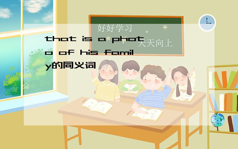 that is a photo of his family的同义词