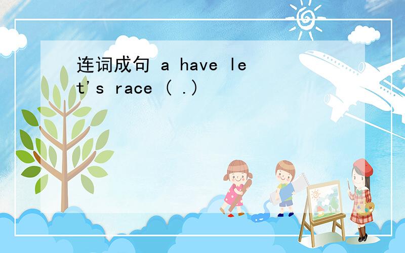 连词成句 a have let's race ( .)