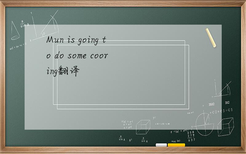 Mun is going to do some cooring翻译