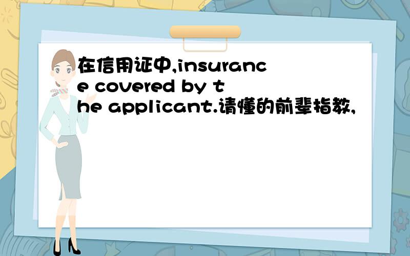 在信用证中,insurance covered by the applicant.请懂的前辈指教,