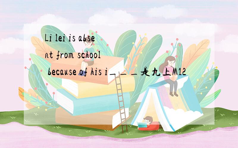 Li lei is absent from school because of his i___是九上M12