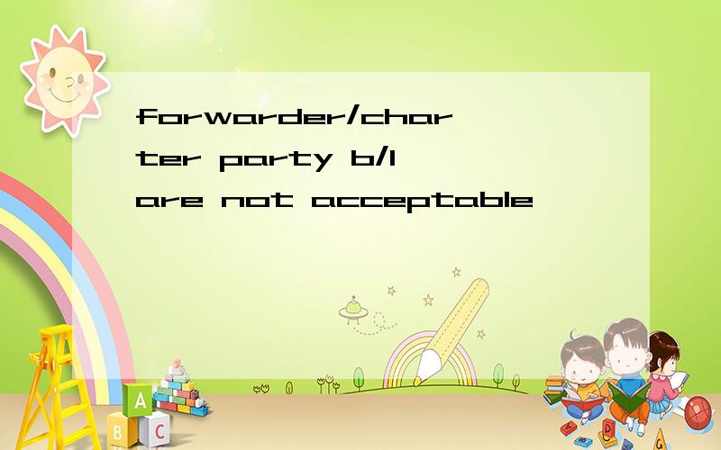 forwarder/charter party b/l are not acceptable